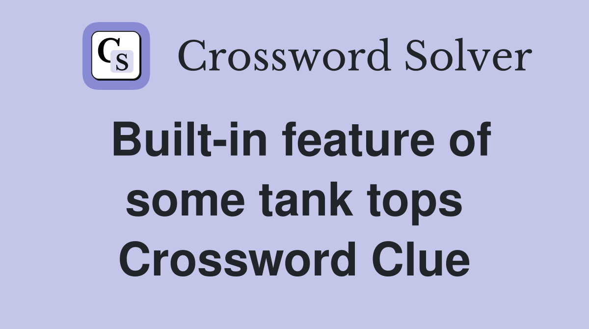 Builtin feature of some tank tops Crossword Clue Answers Crossword